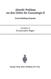 Aktuelle Probleme aus dem Gebiet der Cancerologie II: Zweites Heidelberger Symposion