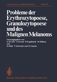Probleme der Erythrozytopoese, Granulozytopoese und des Malignen Melanoms: Eisenstoffwechsel, Arzneimittelinduzierte Anämien, Malignes Melanom. Funktionsstörungen nicht-leukämischer Leukozyten und Immuntherapie maligner Erkrankungen der Hämopoese