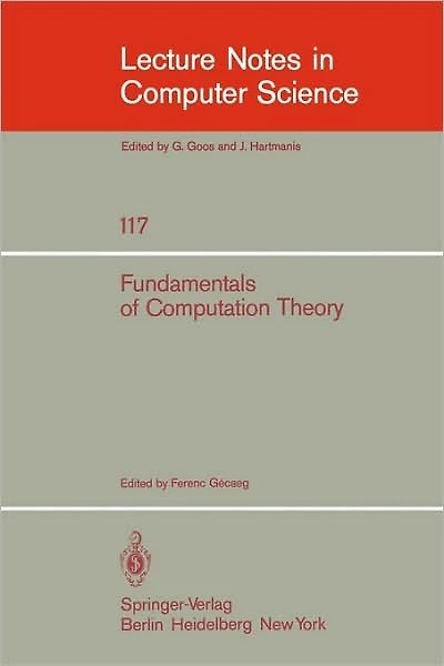Fundamentals of Computation Theory: Proceedings of the 1981 International FCT-Conference, Szeged, Hungaria, August 24-28, 1981