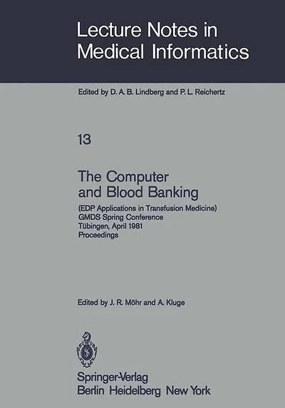 The Computer and Blood Banking: (EDP Applications in Transfusion Medicine) GMDS Spring Conference Tübingen, April 9-11, 1981 Proceedings