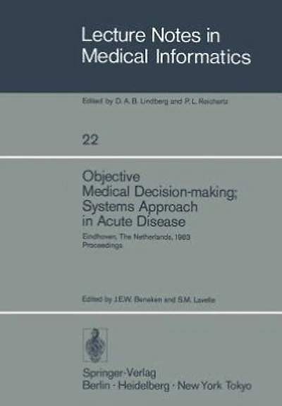 Objective Medical Decision-making; Systems Approach in Acute Disease: Eindhoven, The Netherlands, 19-22 April 1983 Proceedings