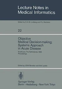 Objective Medical Decision-making; Systems Approach in Acute Disease: Eindhoven, The Netherlands, 19-22 April 1983 Proceedings