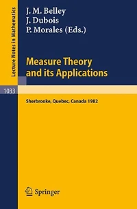 Measure Theory and its Applications: Proceedings of a Conference held at Sherbrooke, Quebec, Canada, June 7-18, 1982