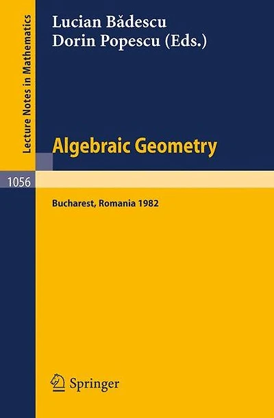 Algebraic Geometry: Proceedings of the International Conference held in Bucharest, Romania, August 2-7, 1982