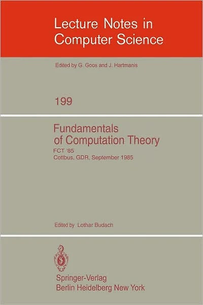 Fundamentals of Computation Theory: Proceedings of the International Conference FCT 1985, Cottbus, GDR, September 9-13, 1985