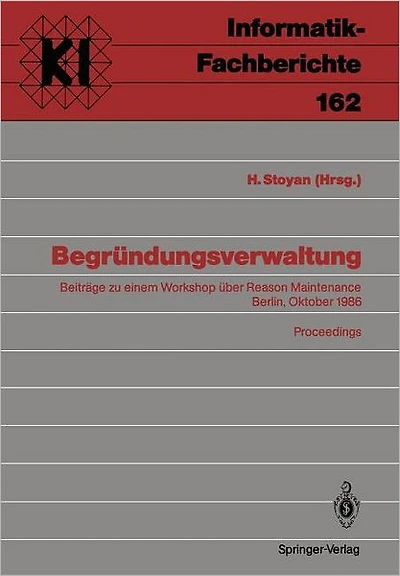Begrï¿½ndungsverwaltung: Beitrï¿½ge zu einem Workshop ï¿½ber Reason Maintenance Berlin, 9. Oktober 1986 Proceedings