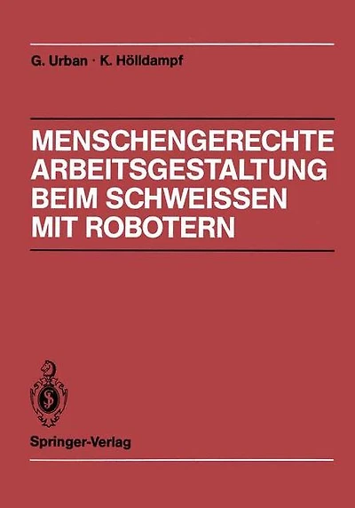 Menschengerechte Arbeitsgestaltung beim Schweissen mit Robotern: Beispielhafte Lï¿½sungsmï¿½glichkeiten fï¿½r verschiedene Einsatztypen
