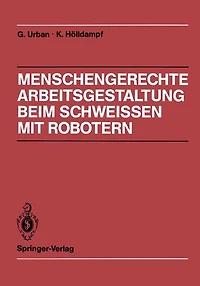 Menschengerechte Arbeitsgestaltung beim Schweissen mit Robotern: Beispielhafte Lï¿½sungsmï¿½glichkeiten fï¿½r verschiedene Einsatztypen