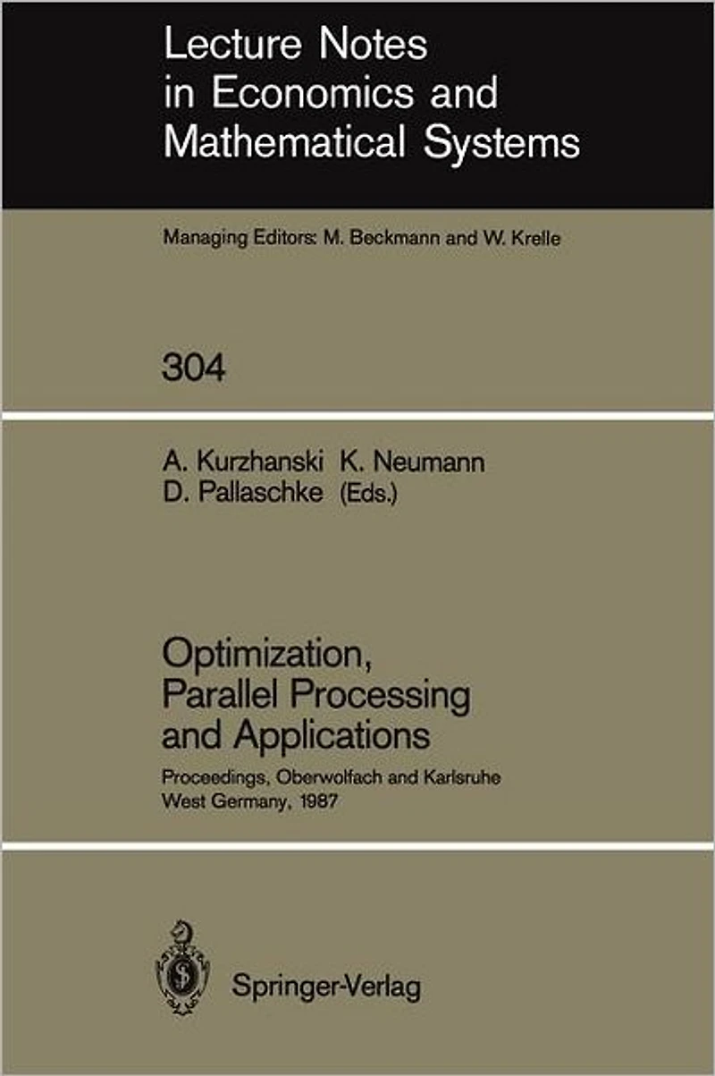 Optimization, Parallel Processing and Applications: Proceedings of the Oberwolfach Conference on Operations Research, February 16-21, 1987 and the Workshop on Advanced Computation Techniques, Parallel Processing and Optimization Held at Karlsruhe, West Ge