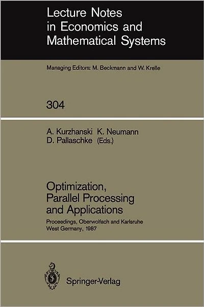 Optimization, Parallel Processing and Applications: Proceedings of the Oberwolfach Conference on Operations Research, February 16-21, 1987 and the Workshop on Advanced Computation Techniques, Parallel Processing and Optimization Held at Karlsruhe, West Ge