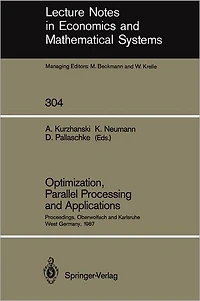 Optimization, Parallel Processing and Applications: Proceedings of the Oberwolfach Conference on Operations Research, February 16-21, 1987 and the Workshop on Advanced Computation Techniques, Parallel Processing and Optimization Held at Karlsruhe, West Ge