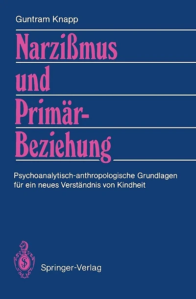 Narzißmus und Primärbeziehung: Psychoanalytisch-anthropologische Grundlagen für ein neues Verständnis von Kindheit