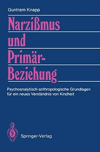 Narzißmus und Primärbeziehung: Psychoanalytisch-anthropologische Grundlagen für ein neues Verständnis von Kindheit