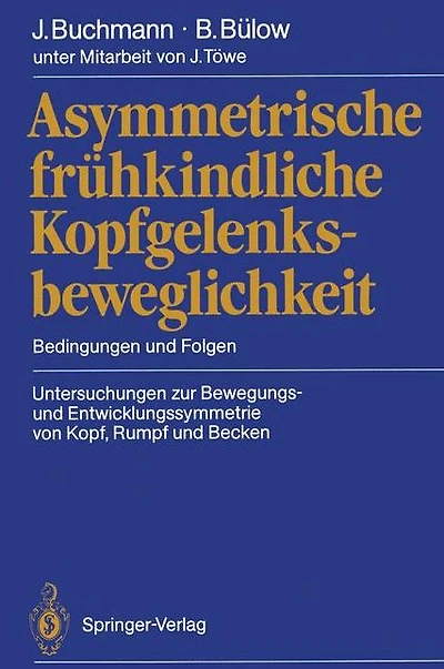 Asymmetrische frï¿½hkindliche Kopfgelenksbeweglichkeit: Bedingungen und Folgen Untersuchungen zur Bewegungs- und Entwicklungssymmetrie von Kopf, Rumpf und Becken