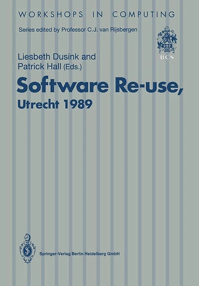Software Re-use, Utrecht 1989: Proceedings of the Software Re-use Workshop, 23-24 November 1989, Utrecht, The Netherlands
