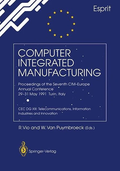 Computer Integrated Manufacturing: Proceedings of the Seventh CIM-Europe Annual Conference 29-31 May 1991, Turin, Italy. CEC DG XIII: Telecommunications, Information Industries and Innovation
