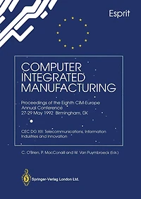 Computer Integrated Manufacturing: Proceedings of the Eighth CIM-Europe Annual Conference 27-29 May 1992 Birmingham, UK CEC DG XIII: Telecommunications, Information Industries and Innovation