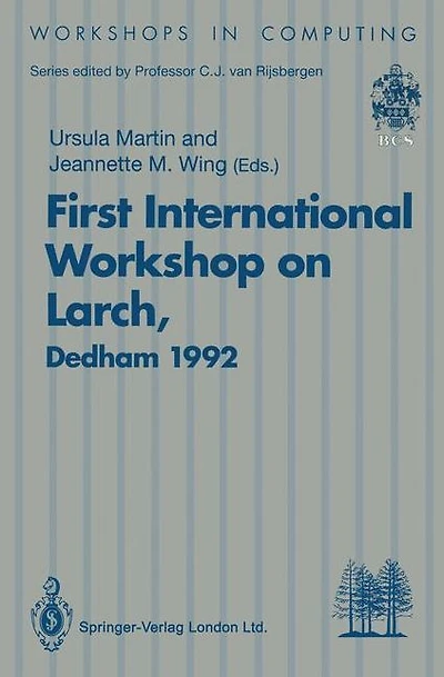 First International Workshop on Larch: Proceedings of the First International Workshop on Larch, Dedham, Massachusetts, USA, 13-15 July 1992