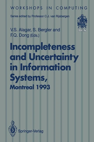 Incompleteness and Uncertainty in Information Systems: Proceedings of the SOFTEKS Workshop on Incompleteness and Uncertainty in Information Systems, Concordia University, Montreal, Canada, 8-9 October 1993