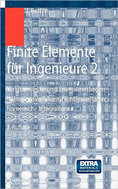 Finite Elemente für Ingenieure 2: Variationsrechnung, Energiemethoden, Näherungsverfahren, Nichtlinearitäten, Numerische Integrationen