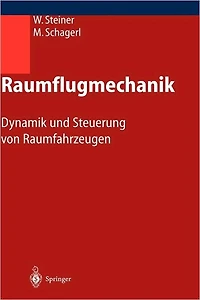 Raumflugmechanik: Dynamik und Steuerung von Raumfahrzeugen