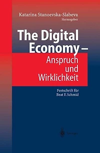 The Digital Economy - Anspruch und Wirklichkeit: Festschrift für Beat F. Schmid