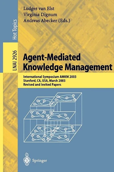 Agent-Mediated Knowledge Management: International Symposium AMKM 2003, Stanford, CA, USA, March 24-26, 2003, Revised and Invited Papers
