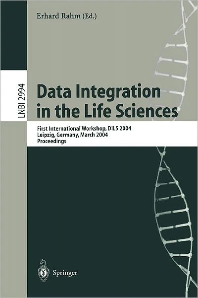 Data Integration in the Life Sciences: First International Workshop, DILS 2004, Leipzig, Germany, March 25-26, 2004, proceedings