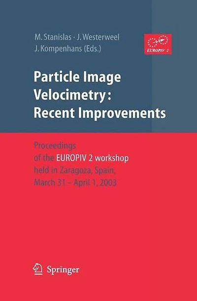 Particle Image Velocimetry: Recent Improvements: Proceedings of the EUROPIV 2 Workshop held Zaragoza, Spain, March 31 - April 1, 2003
