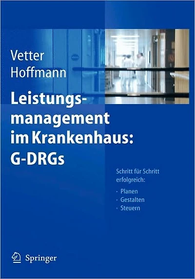 Leistungsmanagement im Krankenhaus: G-DRGs: Schritt für Schritt erfolgreich: Planen - Gestalten - Steuern
