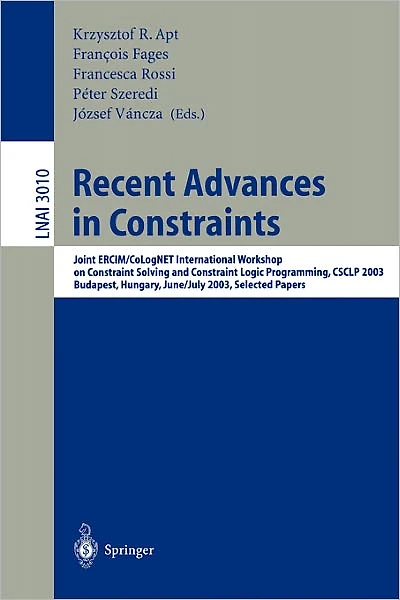 Recent Advances in Constraints: Joint ERCIM/CoLogNET International Workshop on Constraint Solving and Constraint Logic Programming, CSCLP 2003, Budapest, Hungary, June 30 - July 2, 2003, Selected Papers