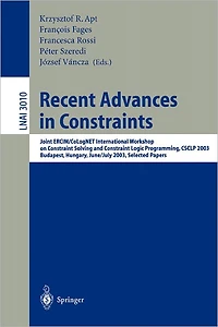 Recent Advances in Constraints: Joint ERCIM/CoLogNET International Workshop on Constraint Solving and Constraint Logic Programming, CSCLP 2003, Budapest, Hungary, June 30 - July 2, 2003, Selected Papers