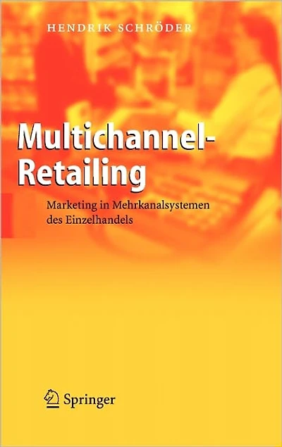 Multichannel-Retailing: Marketing in Mehrkanalsystemen des Einzelhandels