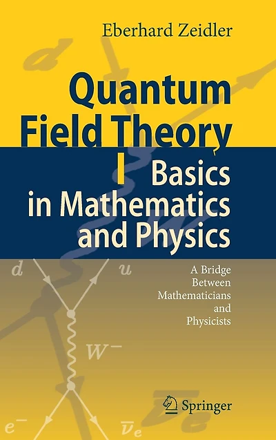 Quantum Field Theory I: Basics Mathematics and Physics: A Bridge between Mathematicians Physicists