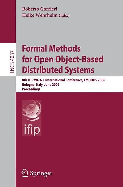 Formal Methods for Open Object-Based Distributed Systems: 8th IFIP WG 6.1 International Conference, FMOODS 2006, Bologna, Italy, June 14-16, 2006, Proceedings