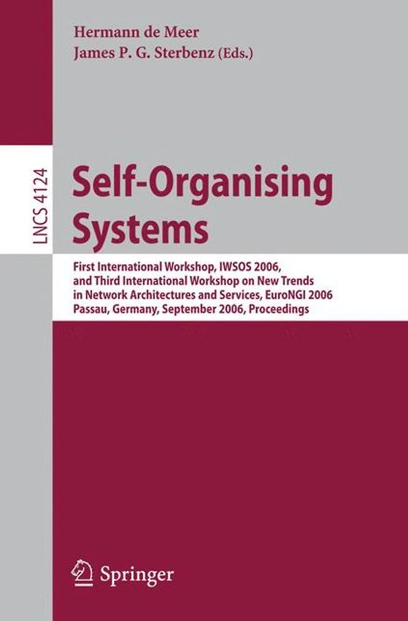 Self-Organizing Systems: First International Workshop, IWSOS 2006 and Third International Workshop on New Trends in Network Architectures and Services, EuroNGI 2006, Passau, Germany, September 18-20, 2006, Proceedings
