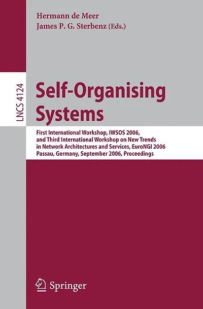 Self-Organizing Systems: First International Workshop, IWSOS 2006 and Third International Workshop on New Trends in Network Architectures and Services, EuroNGI 2006, Passau, Germany, September 18-20, 2006, Proceedings