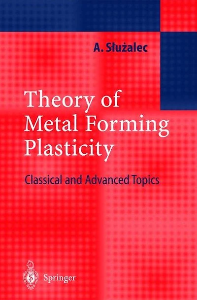Theory of Metal Forming Plasticity: Classical and Advanced Topics