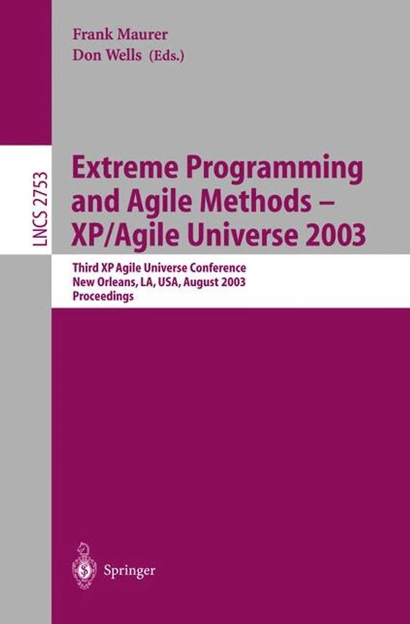 Extreme Programming and Agile Methods - XP/Agile Universe 2003: Third XP and Second Agile Universe Conference, New Orleans, LA, USA, August 10-13, 2003, Proceedings