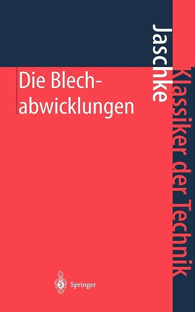 Die Blechabwicklungen: Eine Sammlung praktischer Verfahren und ausgewählter Beispiele