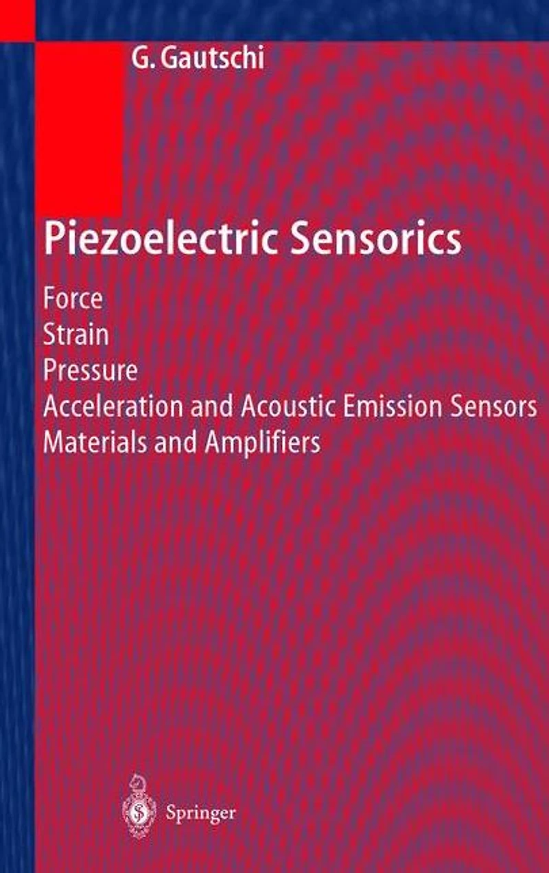 Piezoelectric Sensorics: Force Strain Pressure Acceleration and Acoustic Emission Sensors Materials Amplifiers