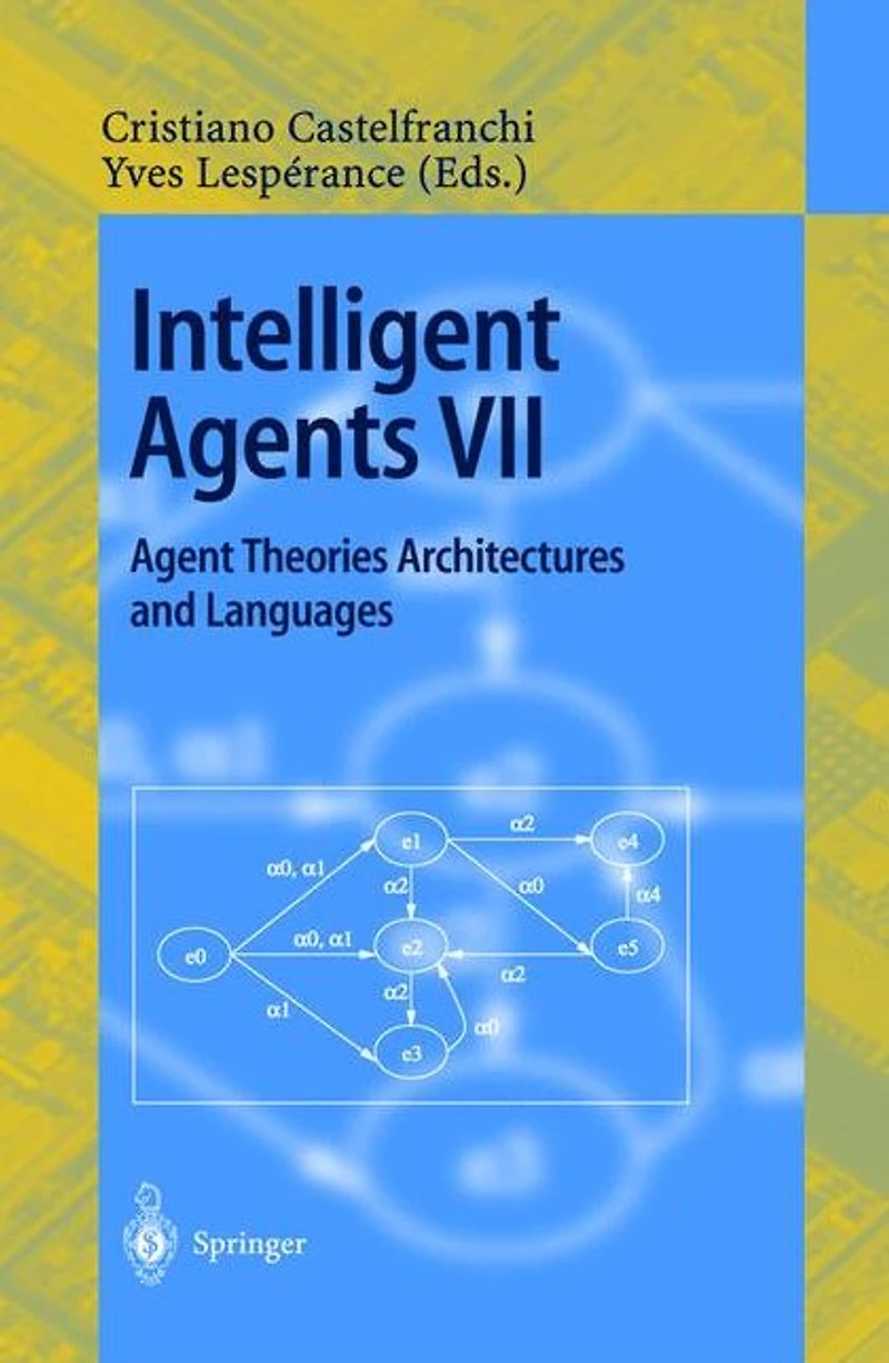 Intelligent Agents VII. Agent Theories Architectures and Languages: 7th International Workshop, ATAL 2000, Boston, MA, USA, July 7-9, 2000. Proceedings
