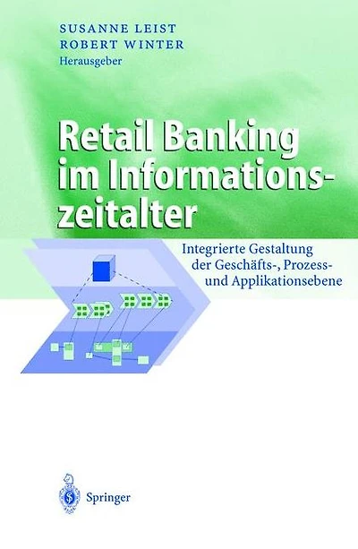 Retail Banking im Informationszeitalter: Integrierte Gestaltung der Geschäfts-, Prozess- und Applikationsebene
