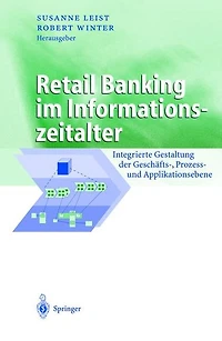 Retail Banking im Informationszeitalter: Integrierte Gestaltung der Geschäfts-, Prozess- und Applikationsebene