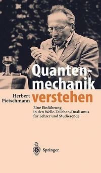 Quantenmechanik verstehen: Eine Einführung den Welle-Teilchen-Dualismus für Lehrer und Studierende