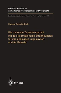 Die nationale Zusammenarbeit mit den Internationalen Straftribunalen für das ehemalige Jugoslawien und Ruanda: State Cooperation with the International Criminal Tribunals for Former Yugoslavia and Rwanda