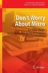 Don't Worry About Micro: An Easy Guide to Understanding the Principles of Microeconomics