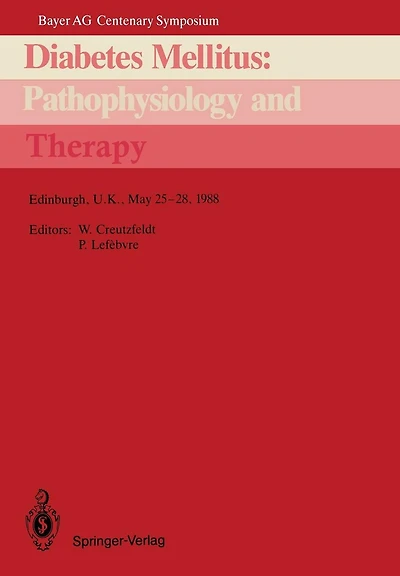 Diabetes Mellitus: Pathophysiology and Therapy: Bayer AG Centenary Symposium Edinburgh, U.K., May 25-28, 1988