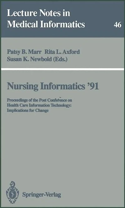 Nursing Informatics '91: Proceedings of the Post Conference on Health Care Information Technology: Implications for Change