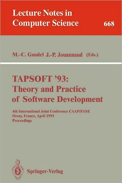 TAPSOFT '93: Theory and Practice of Software Development: 4th International Joint Conference CAAP/FASE, Orsay, France, April 13-17, 1993. Proceedings
